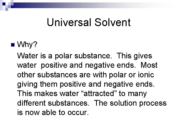Universal Solvent n Why? Water is a polar substance. This gives water positive and