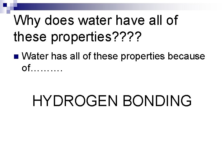 Why does water have all of these properties? ? n Water has all of