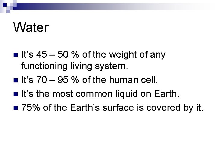 Water It’s 45 – 50 % of the weight of any functioning living system.