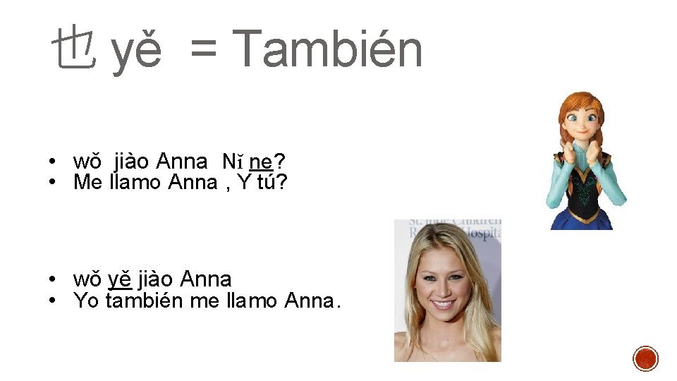 也 yě = También • wǒ jiào Anna Nĭ ne? • Me llamo Anna