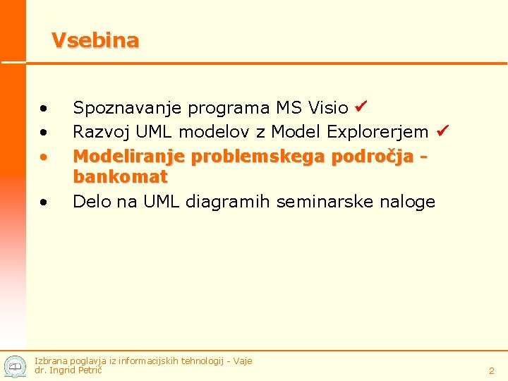 Vsebina • • Spoznavanje programa MS Visio Razvoj UML modelov z Model Explorerjem Modeliranje