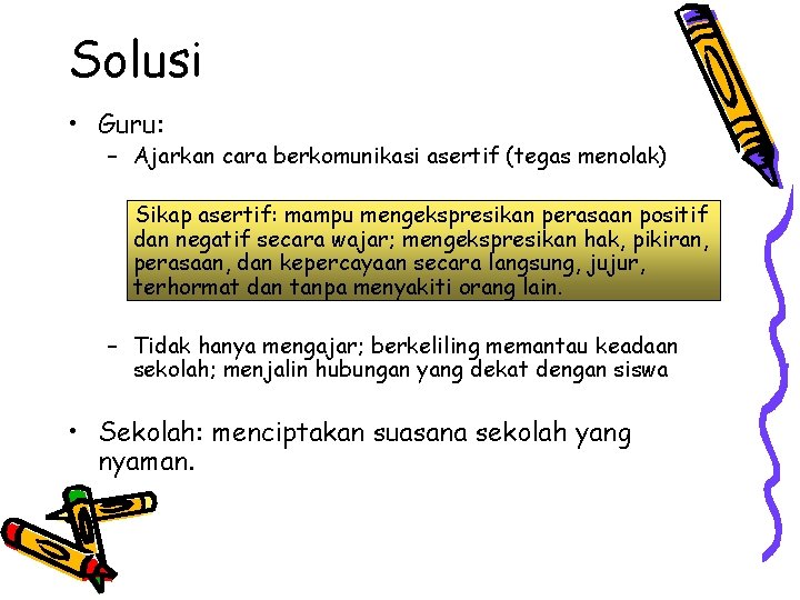 Solusi • Guru: – Ajarkan cara berkomunikasi asertif (tegas menolak) Sikap asertif: mampu mengekspresikan