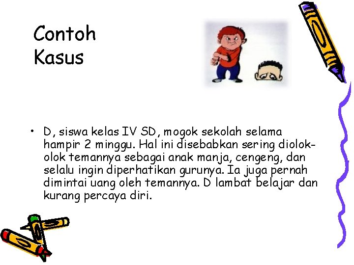 Contoh Kasus • D, siswa kelas IV SD, mogok sekolah selama hampir 2 minggu.