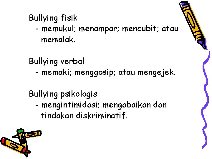 Bullying fisik - memukul; menampar; mencubit; atau memalak. Bullying verbal - memaki; menggosip; atau