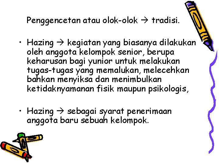 Penggencetan atau olok-olok tradisi. • Hazing kegiatan yang biasanya dilakukan oleh anggota kelompok senior,