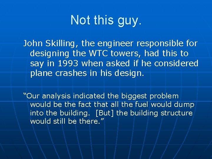 Not this guy. John Skilling, the engineer responsible for designing the WTC towers, had