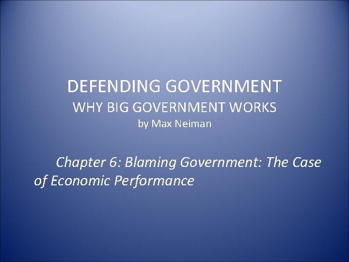 DEFENDING GOVERNMENT WHY BIG GOVERNMENT WORKS by Max Neiman Chapter 6: Blaming Government: The