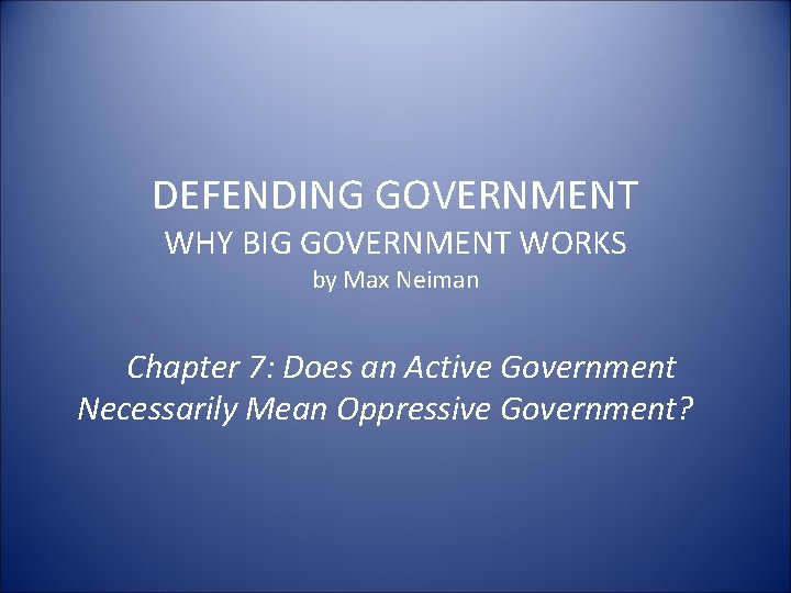 DEFENDING GOVERNMENT WHY BIG GOVERNMENT WORKS by Max Neiman Chapter 7: Does an Active