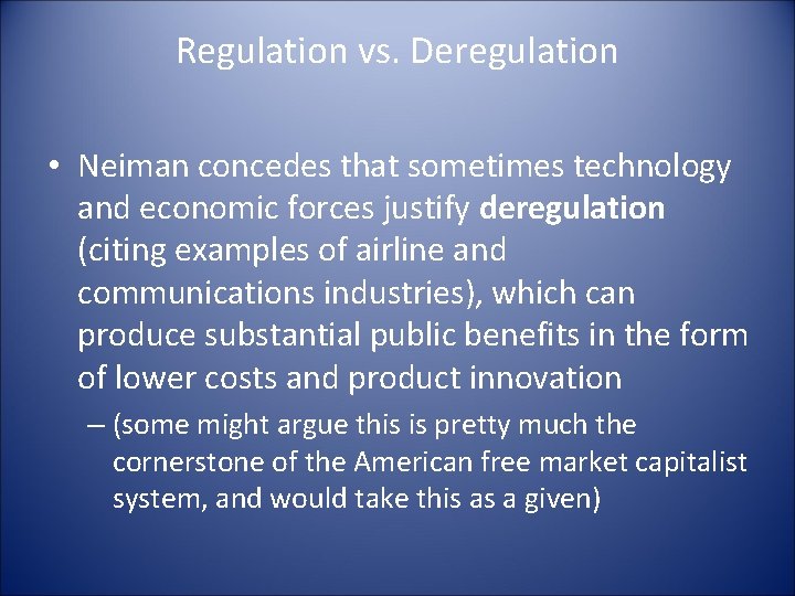 Regulation vs. Deregulation • Neiman concedes that sometimes technology and economic forces justify deregulation