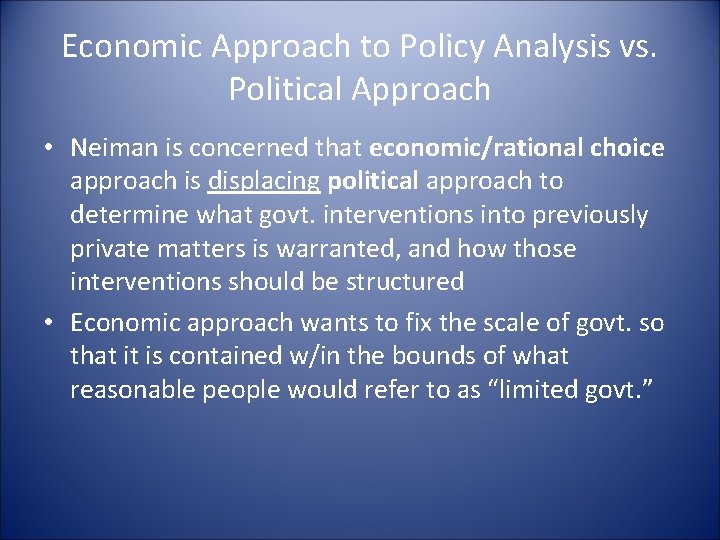 Economic Approach to Policy Analysis vs. Political Approach • Neiman is concerned that economic/rational