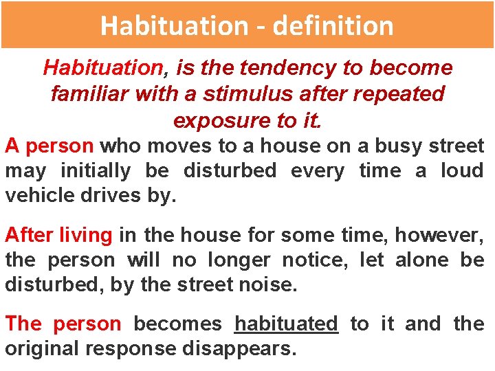 Habituation - definition Habituation, is the tendency to become familiar with a stimulus after
