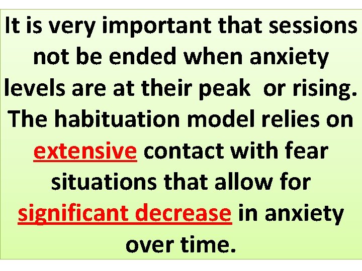 It is very important that sessions not be ended when anxiety levels are at