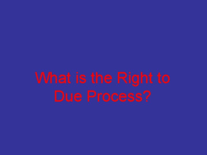 What is the Right to Due Process? 