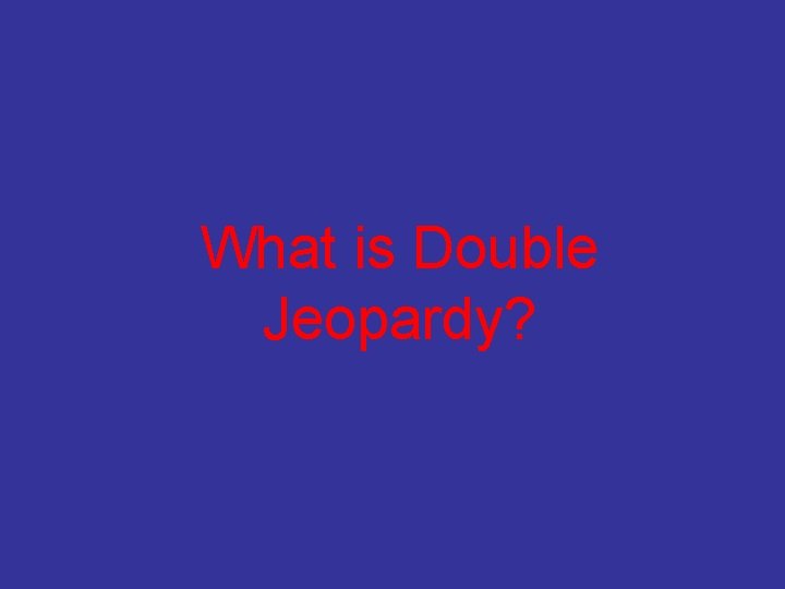 What is Double Jeopardy? 