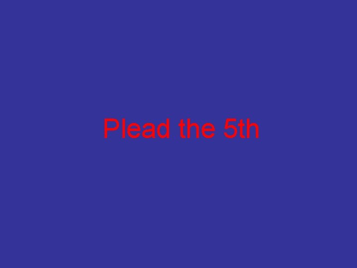 Plead the 5 th 