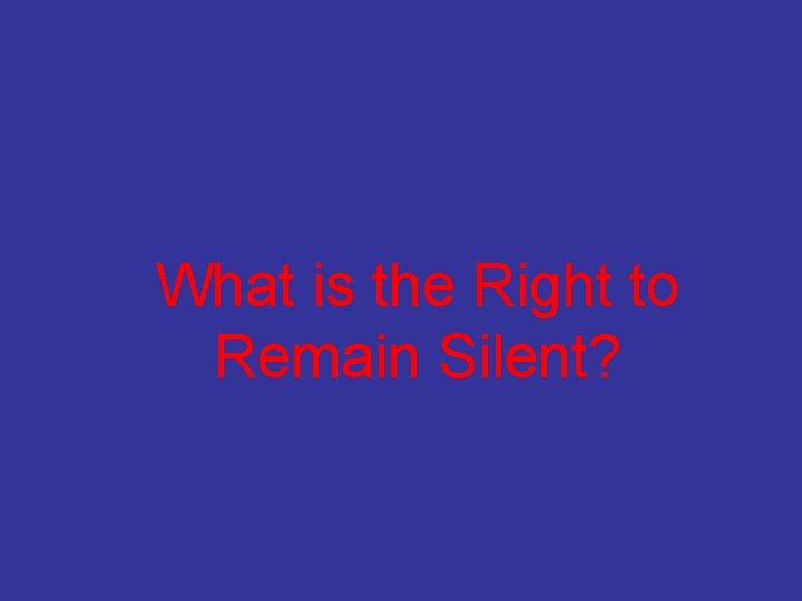 What is the Right to Remain Silent? 