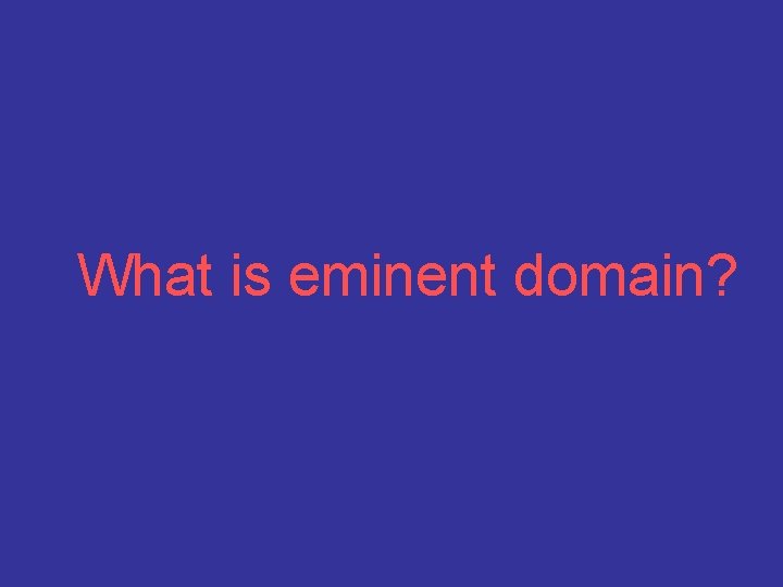 What is eminent domain? 