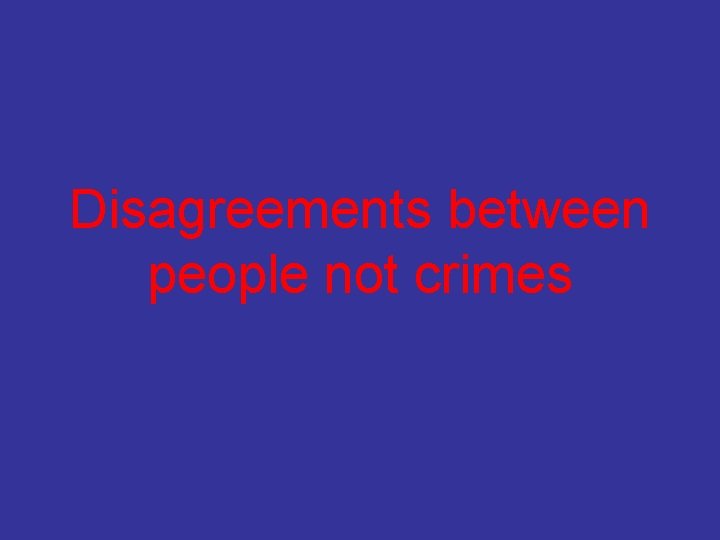 Disagreements between people not crimes 