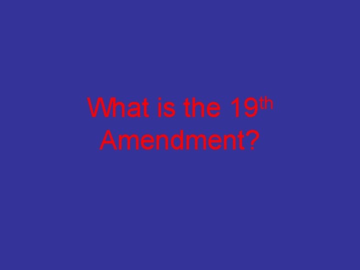 th 19 What is the Amendment? 