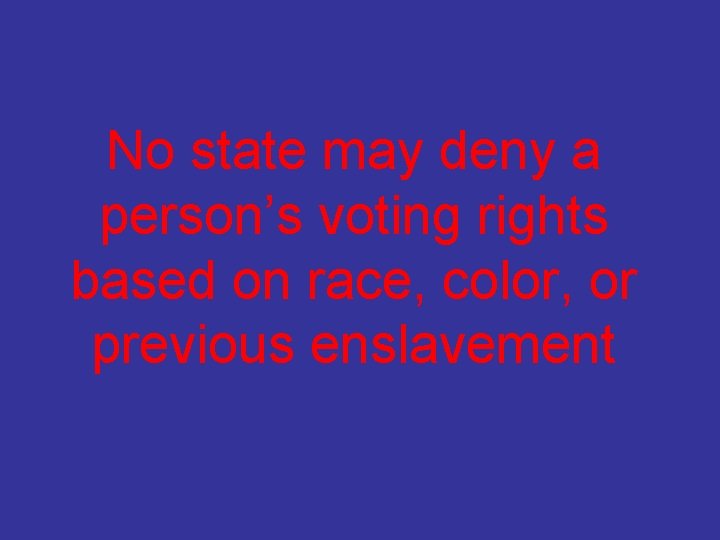 No state may deny a person’s voting rights based on race, color, or previous