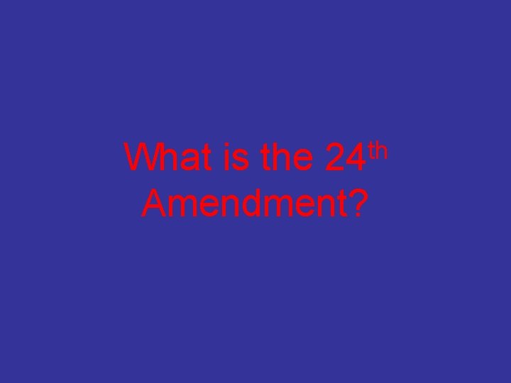 th 24 What is the Amendment? 