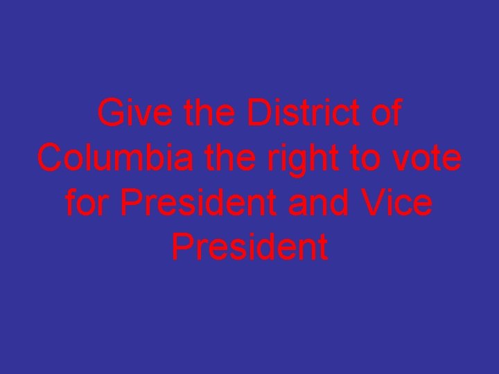 Give the District of Columbia the right to vote for President and Vice President