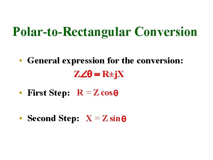 Polar-to-Rectangular Conversion • General expression for the conversion: ZÐq = R±j. X • First