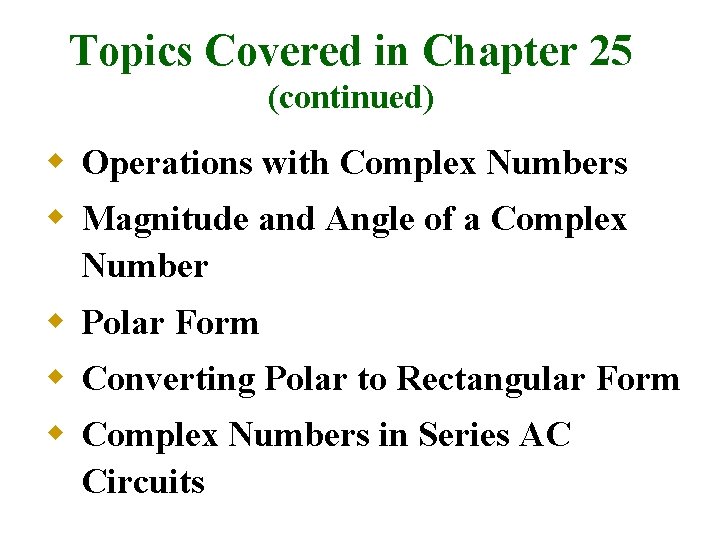 Topics Covered in Chapter 25 (continued) w Operations with Complex Numbers w Magnitude and