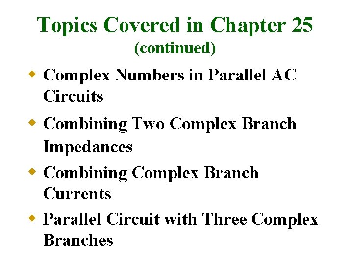 Topics Covered in Chapter 25 (continued) w Complex Numbers in Parallel AC Circuits w