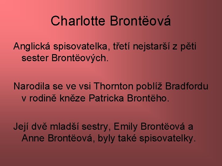 Charlotte Brontëová Anglická spisovatelka, třetí nejstarší z pěti sester Brontëových. Narodila se ve vsi