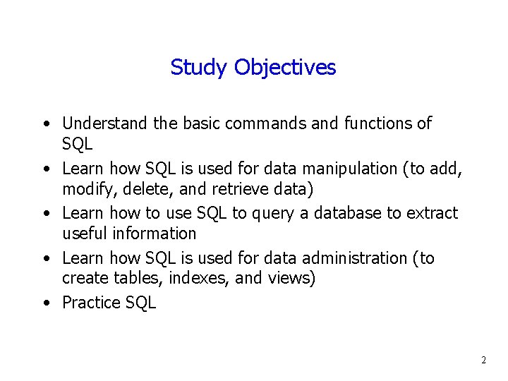 Study Objectives • Understand the basic commands and functions of SQL • Learn how
