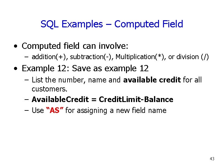 SQL Examples – Computed Field • Computed field can involve: – addition(+), subtraction(-), Multiplication(*),