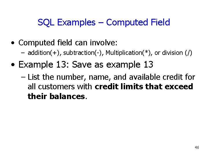 SQL Examples – Computed Field • Computed field can involve: – addition(+), subtraction(-), Multiplication(*),