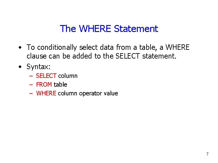 The WHERE Statement • To conditionally select data from a table, a WHERE clause