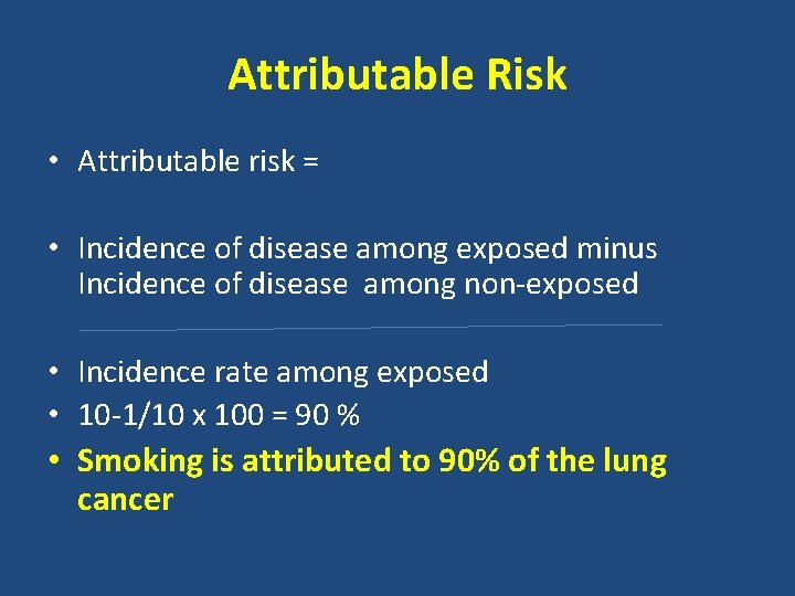 Attributable Risk • Attributable risk = • Incidence of disease among exposed minus Incidence