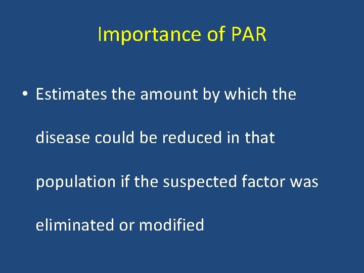 Importance of PAR • Estimates the amount by which the disease could be reduced