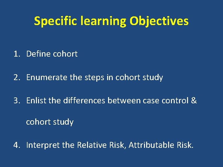 Specific learning Objectives 1. Define cohort 2. Enumerate the steps in cohort study 3.