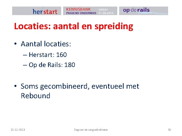 Locaties: aantal en spreiding • Aantal locaties: – Herstart: 160 – Op de Rails: