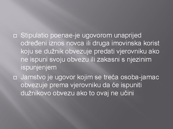  Stipulatio poenae-je ugovorom unaprijed određeni iznos novca ili druga imovinska korist koju se