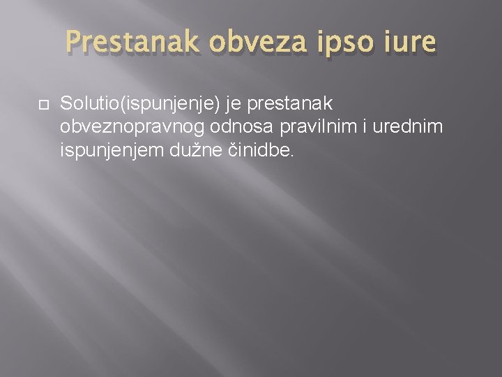 Prestanak obveza ipso iure Solutio(ispunjenje) je prestanak obveznopravnog odnosa pravilnim i urednim ispunjenjem dužne