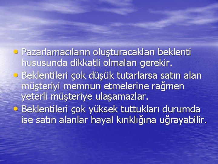  • Pazarlamacıların oluşturacakları beklenti hususunda dikkatli olmaları gerekir. • Beklentileri çok düşük tutarlarsa