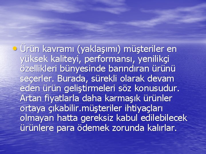  • Ürün kavramı (yaklaşımı) müşteriler en yüksek kaliteyi, performansı, yenilikçi özellikleri bünyesinde barındıran