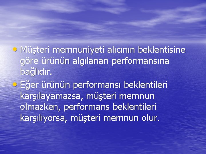  • Müşteri memnuniyeti alıcının beklentisine göre ürünün algılanan performansına bağlıdır. • Eğer ürünün