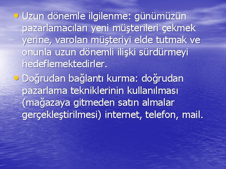  • Uzun dönemle ilgilenme: günümüzün pazarlamacıları yeni müşterileri çekmek yerine, varolan müşteriyi elde