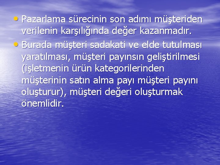  • Pazarlama sürecinin son adımı müşteriden verilenin karşılığında değer kazanmadır. • Burada müşteri