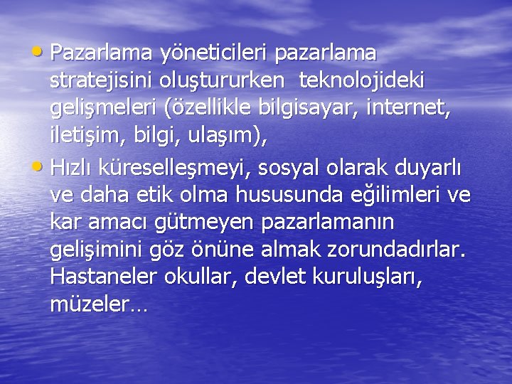  • Pazarlama yöneticileri pazarlama stratejisini oluştururken teknolojideki gelişmeleri (özellikle bilgisayar, internet, iletişim, bilgi,