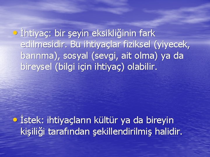  • İhtiyaç: bir şeyin eksikliğinin fark edilmesidir. Bu ihtiyaçlar fiziksel (yiyecek, barınma), sosyal