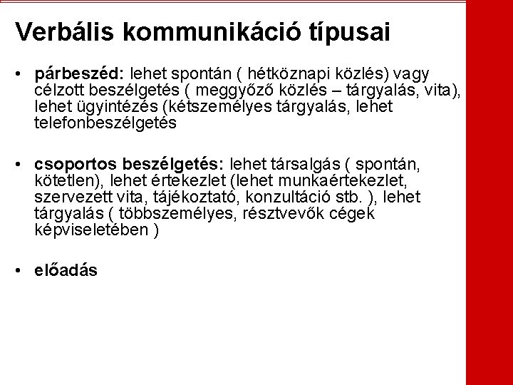 Verbális kommunikáció típusai • párbeszéd: lehet spontán ( hétköznapi közlés) vagy célzott beszélgetés (