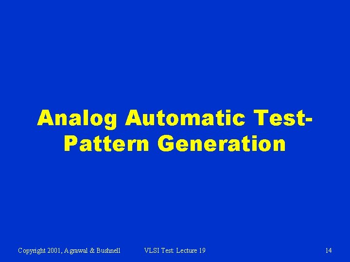 Analog Automatic Test. Pattern Generation Copyright 2001, Agrawal & Bushnell VLSI Test: Lecture 19
