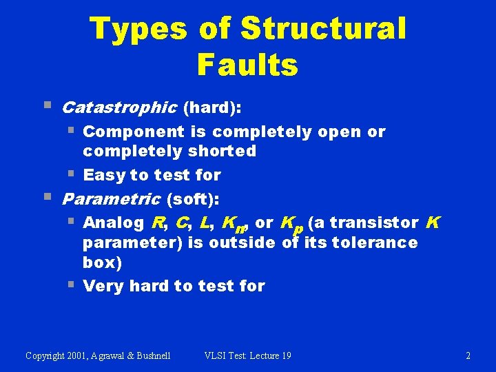 Types of Structural Faults § Catastrophic (hard): § Component is completely open or §